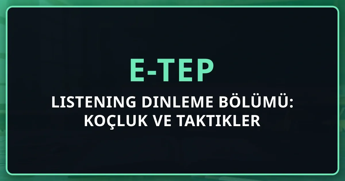 2026 e-TEP Listening Dinleme Bölümü: Koçluk Rehberi ve Taktikler