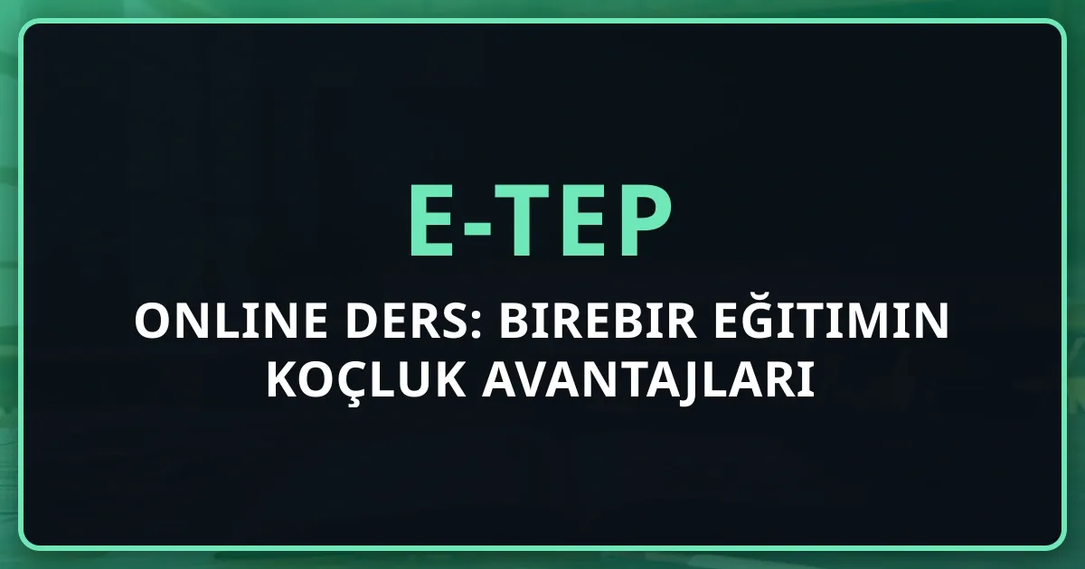 e-TEP Online Ders: Birebir Eğitimin Koçluk Avantajları