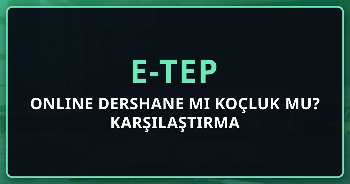 e-TEP Online Dershane mi Koçluk mu? 2026 Karşılaştırma