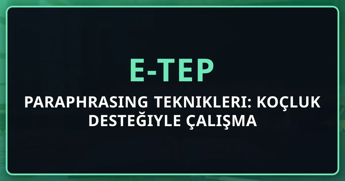 e-TEP Paraphrasing Teknikleri: Koçluk Desteğiyle Detaylı Çalışma Rehberi