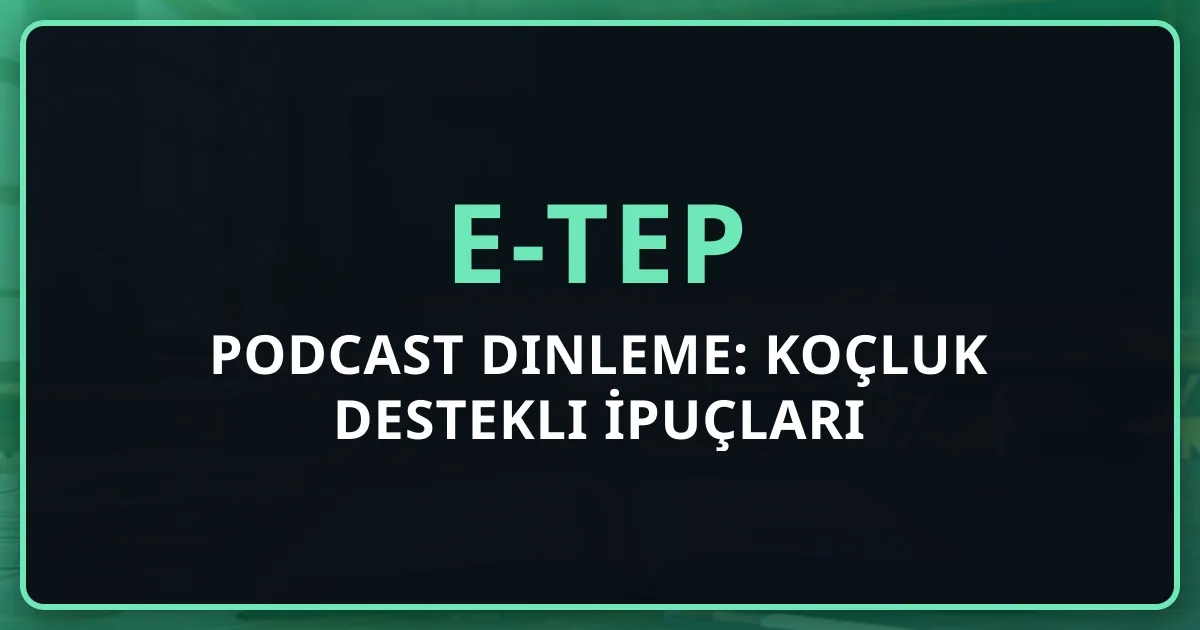 2026 e-TEP Podcast Dinleme: Koçluk Destekli İpuçları