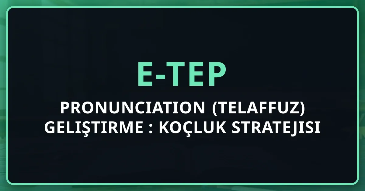 e-TEP Pronunciation (Telaffuz) Geliştirme Rehberi: Koçluk Stratejisi