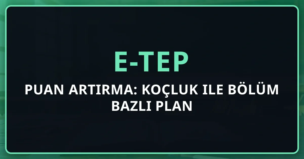 2026 e-TEP Puan Artırma: Koçluk ile Bölüm Bazlı Plan