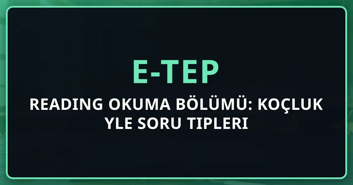 2026 e-TEP Reading Okuma Bölümü: Koçluk Rehberiyle Soru Tipleri