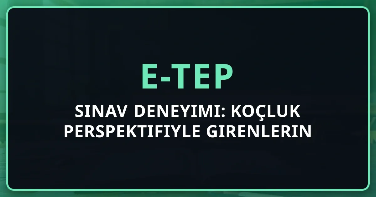 e-TEP Sınav Deneyimi: Koçluk Perspektifiyle Girenlerin Yorumları