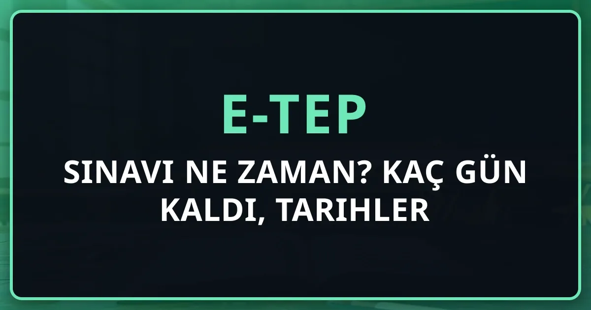 2026 e-TEP Sınavı Ne Zaman? Kaç Gün Kaldı, Tarihler