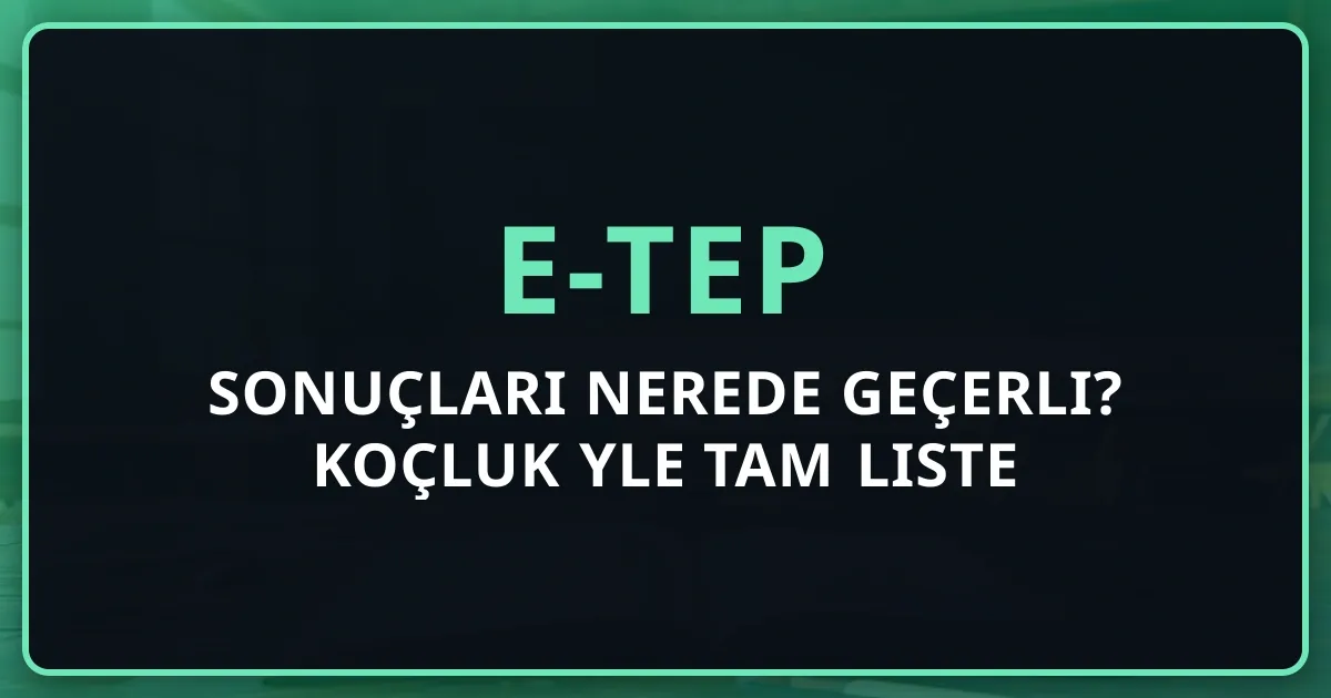 e-TEP Sonuçları Nerede Geçerli? Koçluk Rehberiyle Tam Liste