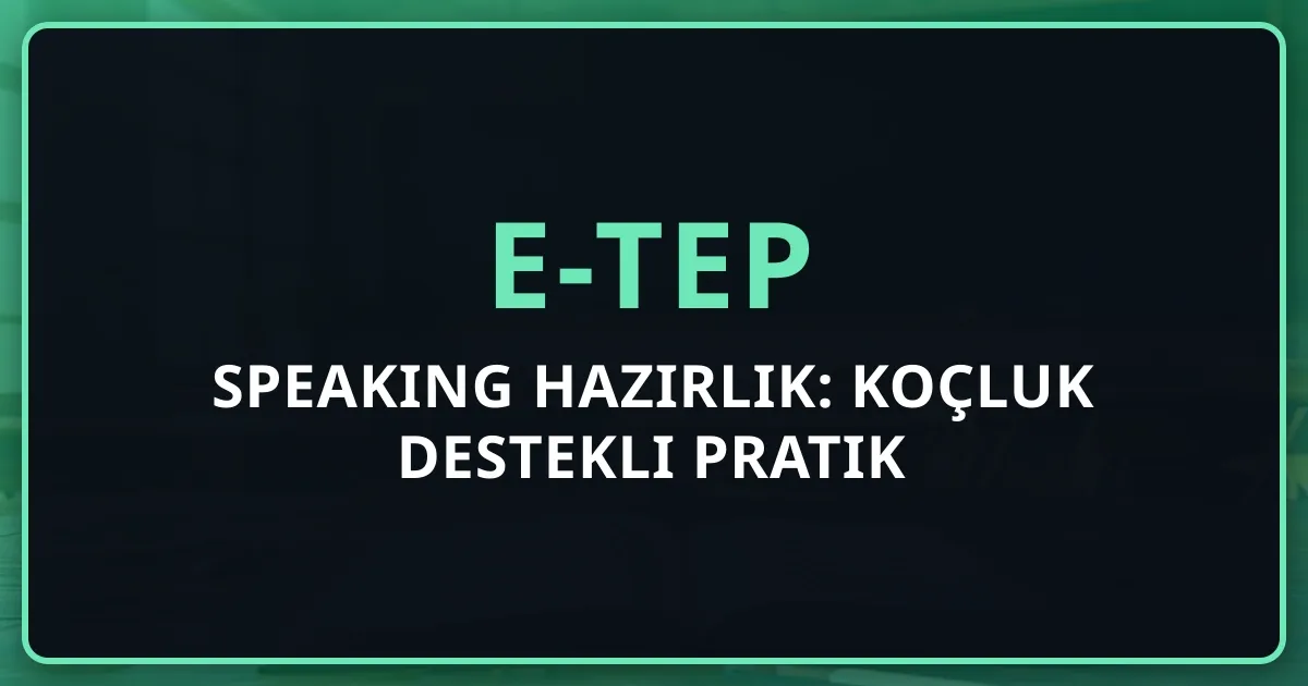 e-TEP Speaking Hazırlık: Koçluk Destekli Pratik Rehberi