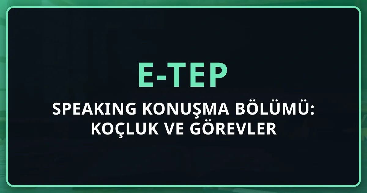 2026 e-TEP Speaking Konuşma Bölümü: Koçluk Rehberi ve Görevler