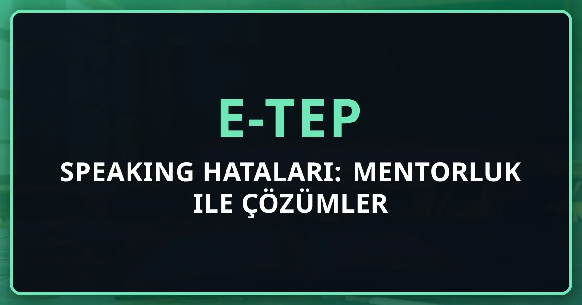 2026 e-TEP Speaking Hataları: Mentorluk ile Çözümler