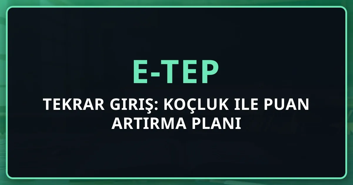 2026 e-TEP Tekrar Giriş: Koçluk ile Puan Artırma Planı