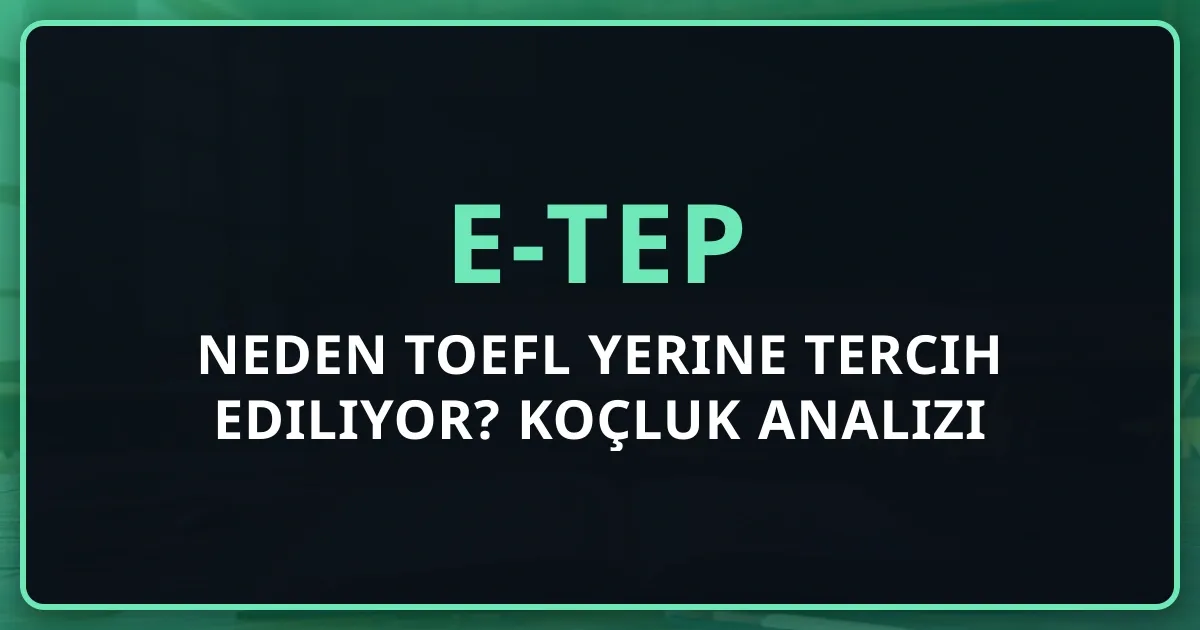 e-TEP Neden TOEFL Yerine Tercih Ediliyor? Koçluk Analizi