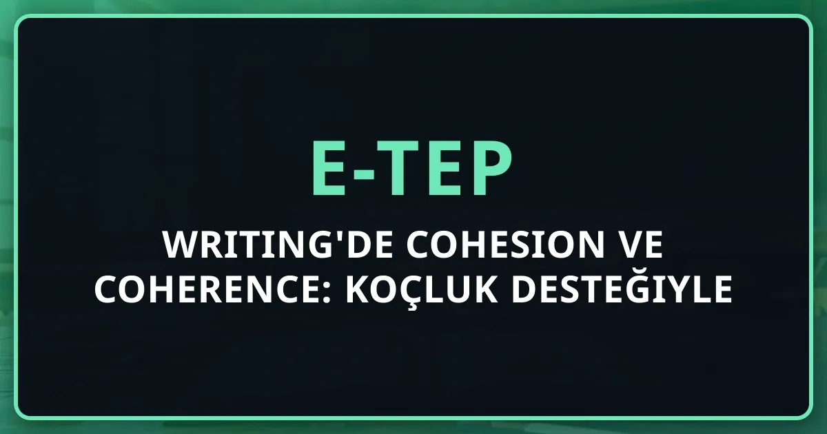 e-TEP Writing'de Cohesion ve Coherence: Koçluk Desteğiyle Yüksek Puan