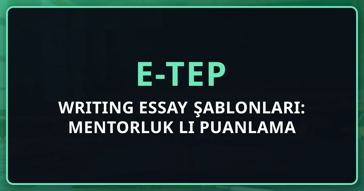e-TEP Writing Essay Şablonları: Mentorluk Rehberli Puanlama