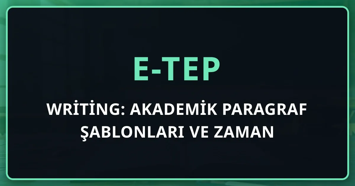 e-TEP Writing: Akademik Paragraf Şablonları ve Zaman Yönetimi (2026)