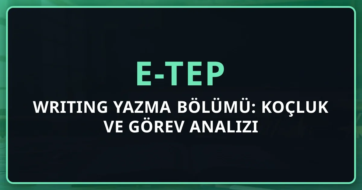 2026 e-TEP Writing Yazma Bölümü: Koçluk Rehberi ve Görev Analizi