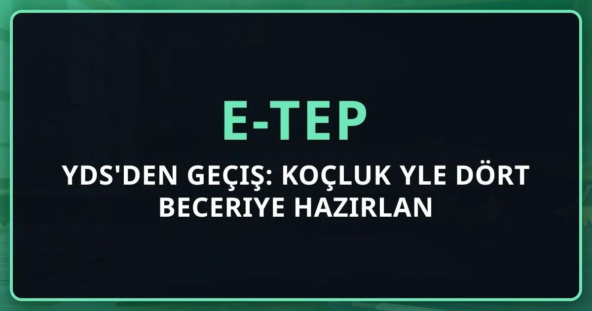 YDS'den e-TEP'e Geçiş: Koçluk Rehberiyle Dört Beceriye Hazırlan