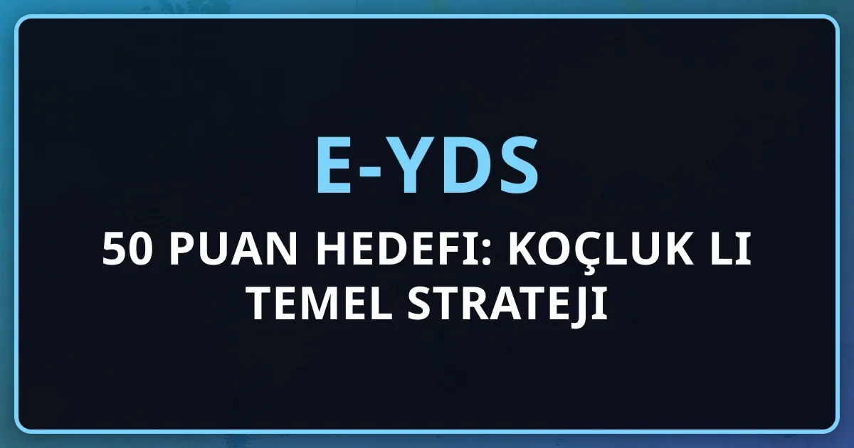 e-YDS 50 Puan Hedefi: Koçluk Rehberli Temel Strateji