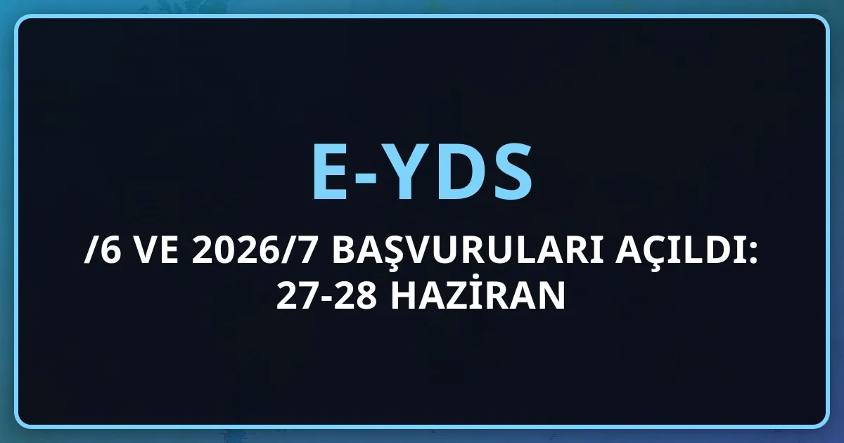 e-YDS 2026/6 ve 2026/7 Başvuruları Açıldı: 27-28 Haziran Oturumları