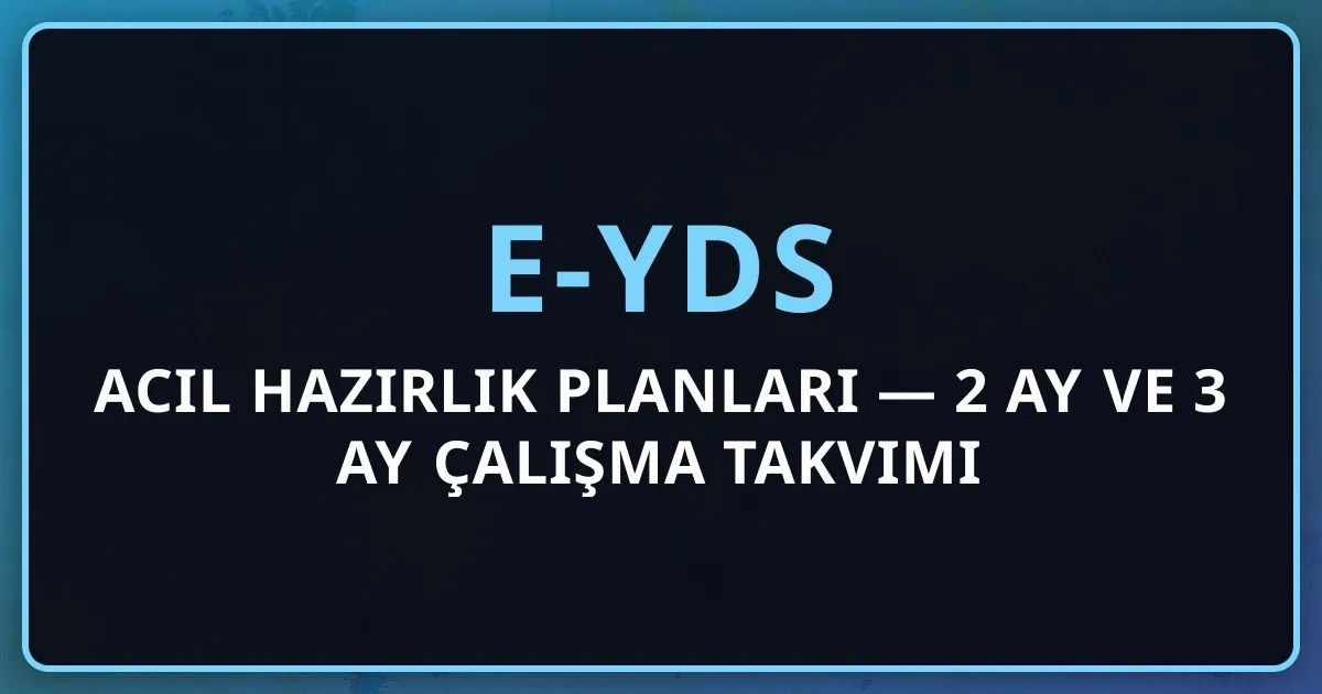 e-YDS Acil Hazırlık Planları — 2 Ay ve 3 Ay Detaylı Çalışma Takvimi (2026)