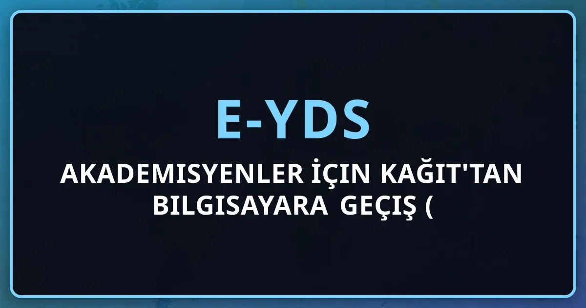 e-YDS Akademisyenler İçin Kağıt'tan Bilgisayara Geçiş Rehberi (2026 Koçluk)