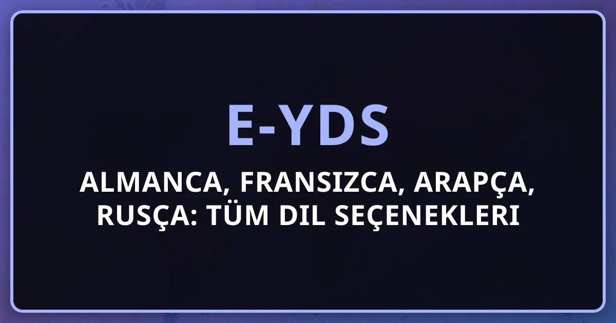 e-YDS Almanca, Fransızca, Arapça, Rusça: Tüm Dil Seçenekleri (2026)