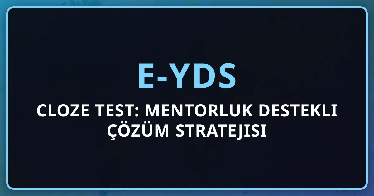 2026 e-YDS Cloze Test: Mentorluk Destekli Çözüm Stratejisi