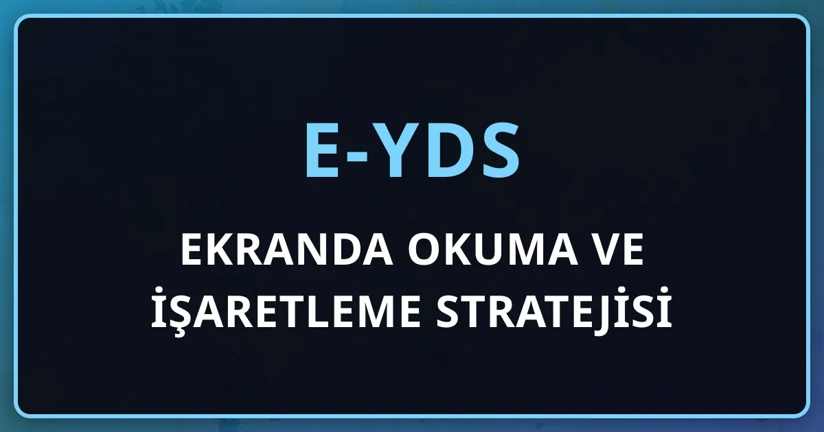 e-YDS'de Ekranda Okuma ve İşaretleme Stratejisi: Kâğıt Alışkanlıklarını Ekrana Taşıma Rehberi