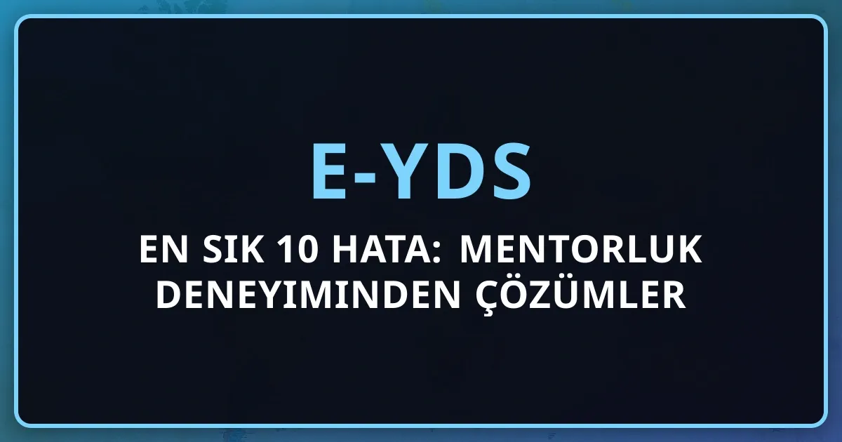 2026 e-YDS'de En Sık 10 Hata: Mentorluk Deneyiminden Çözümler