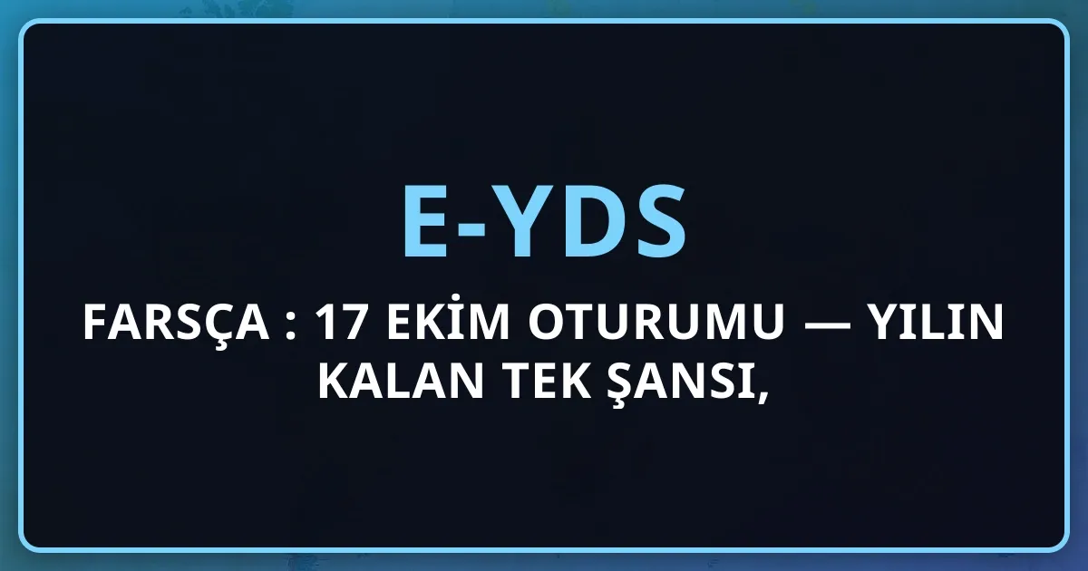 e-YDS Farsça 2026: 17 Ekim Oturumu — Yılın Kalan Tek Şansı, Başvuru ve Hazırlık Rehberi