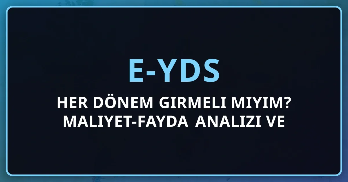 e-YDS'ye Her Dönem Girmeli Miyim? 2026 Maliyet-Fayda Analizi ve Senaryo Rehberi
