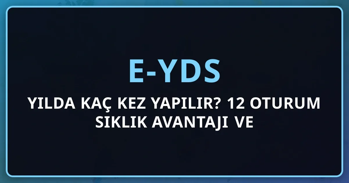 2026 e-YDS Yılda Kaç Kez Yapılır? 12 Oturum Sıklık Avantajı ve Koçluk Stratejisi