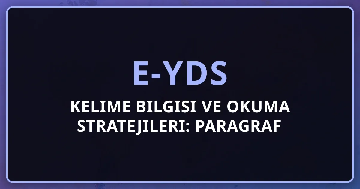 e-YDS Kelime Bilgisi ve Okuma Stratejileri: Paragraf Sorularında Başarı (2026)