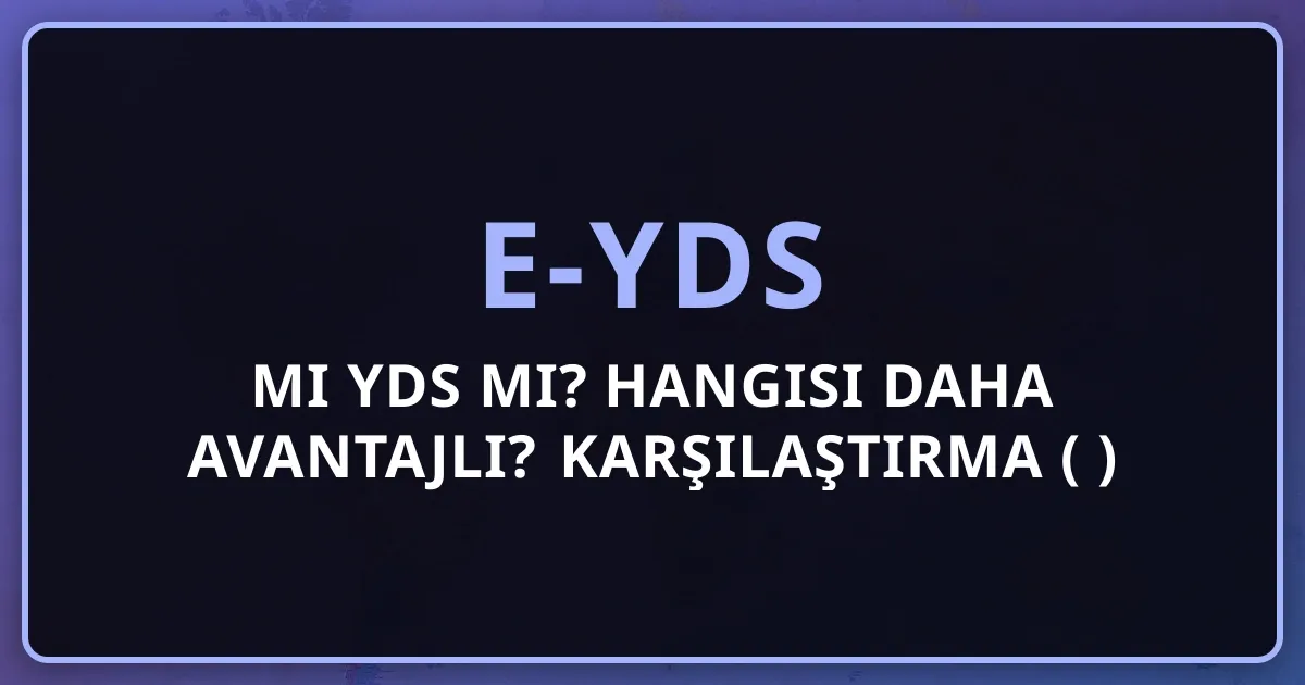 e-YDS mi YDS mi? Hangisi Daha Avantajlı? Detaylı Karşılaştırma (2026)