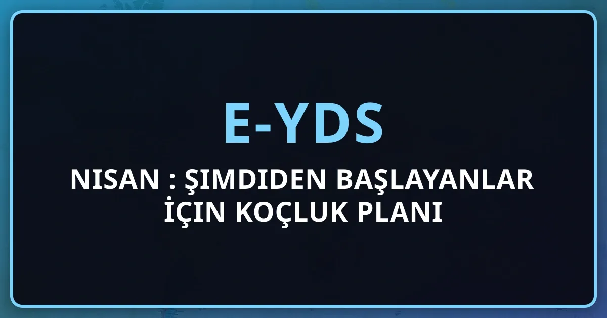 e-YDS Nisan 2026: Şimdiden Başlayanlar İçin Koçluk Planı