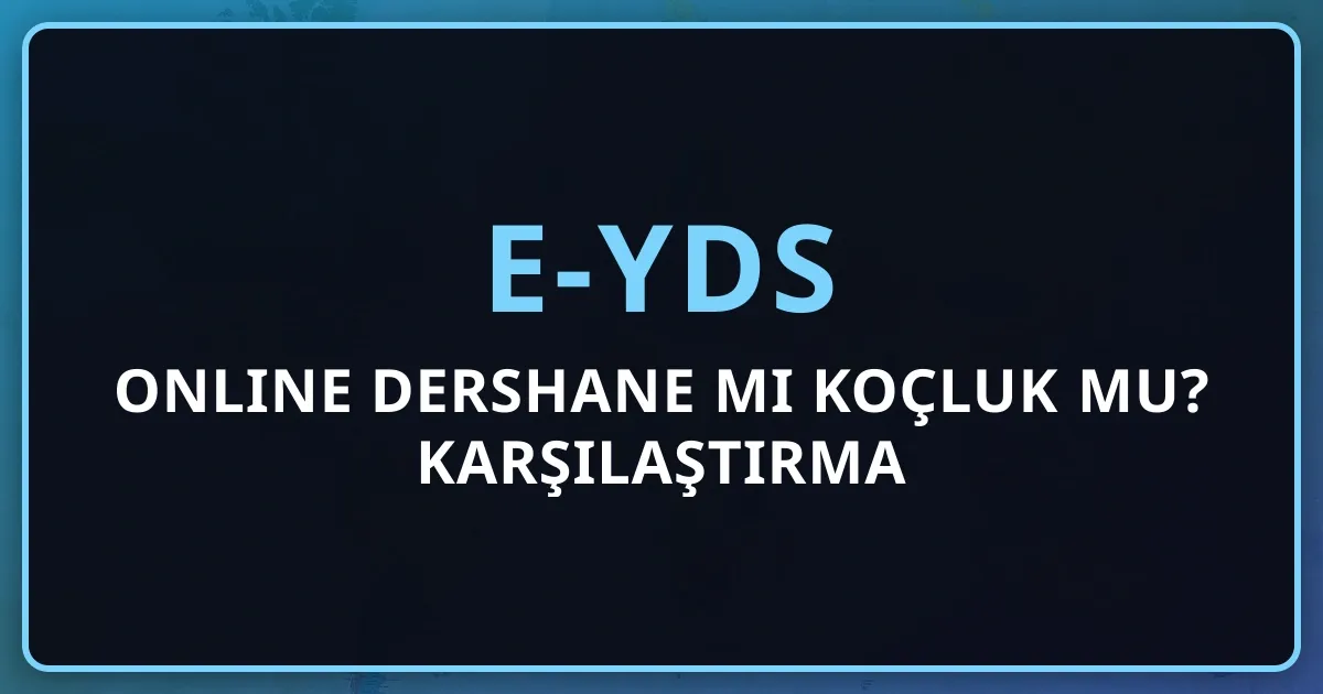 e-YDS Online Dershane mi Koçluk mu? 2026 Karşılaştırma Rehberi