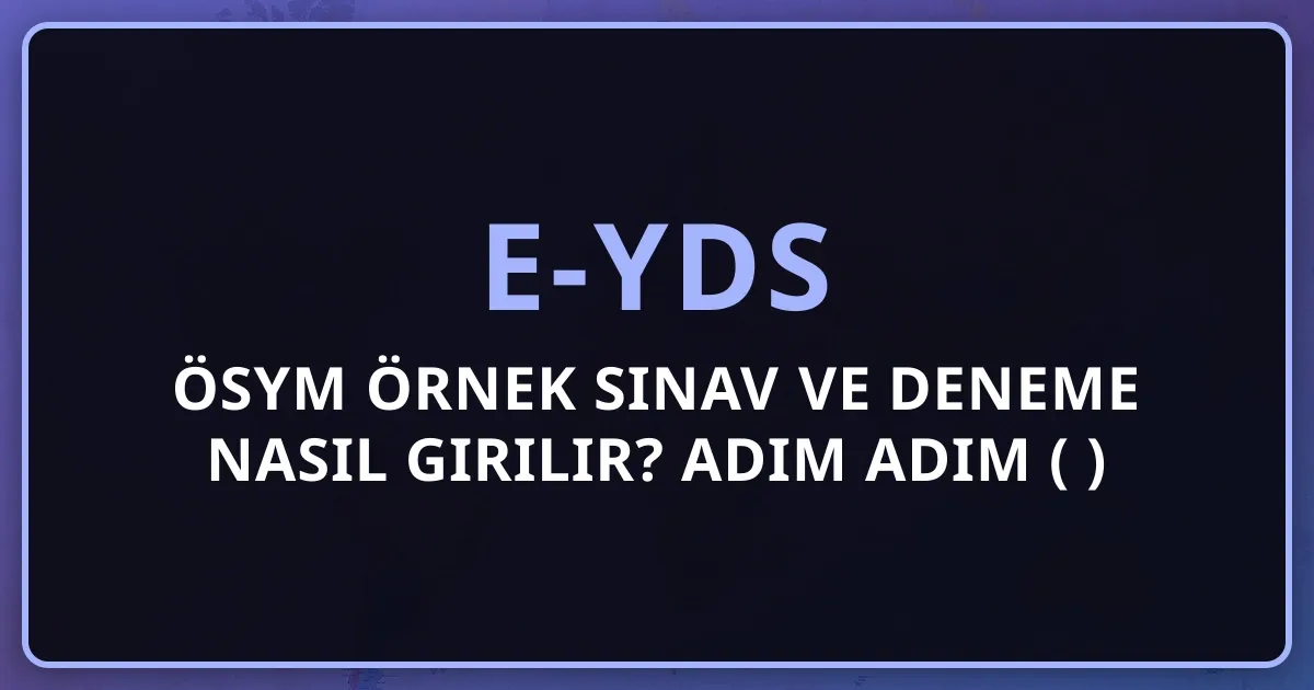 e-YDS ÖSYM Örnek Sınav ve Deneme Nasıl Girilir? Adım Adım Rehber (2026)