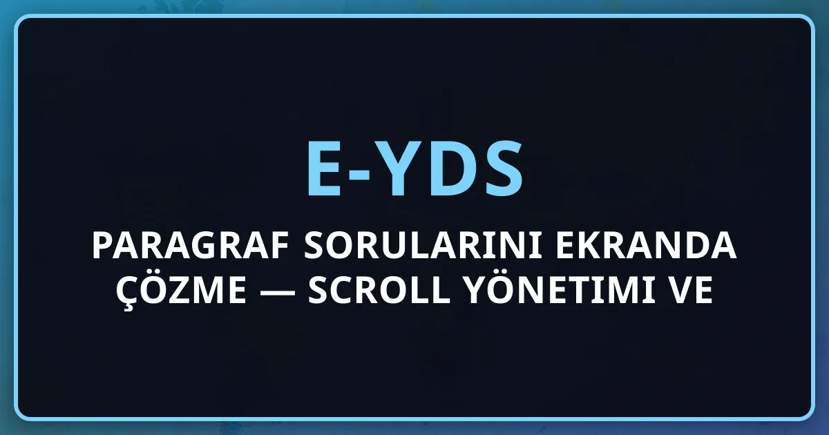 e-YDS Paragraf Sorularını Ekranda Çözme — Scroll Yönetimi ve Zihinsel Not Teknikleri (2026)