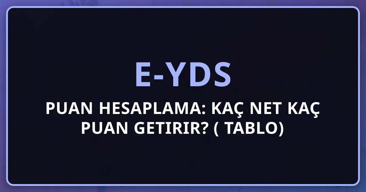 e-YDS Puan Hesaplama: Kaç Net Kaç Puan Getirir? (2026 Detaylı Tablo)