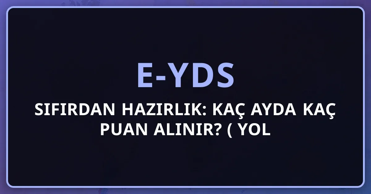 e-YDS'ye Sıfırdan Hazırlık: Kaç Ayda Kaç Puan Alınır? (2026 Yol Haritası)