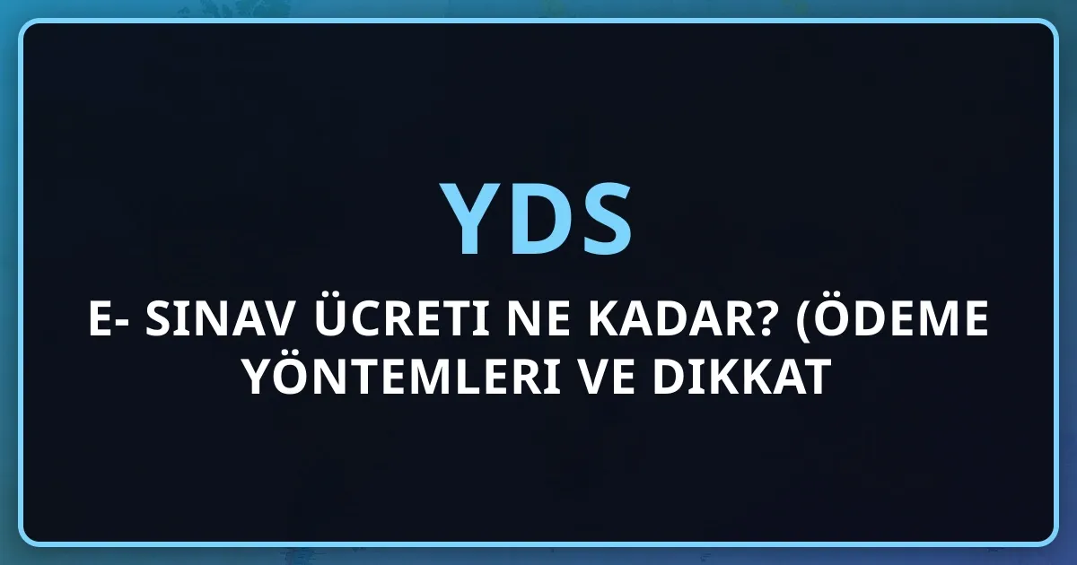 e-YDS 2026 Sınav Ücreti Ne Kadar? (Ödeme Yöntemleri ve Dikkat Edilecekler)