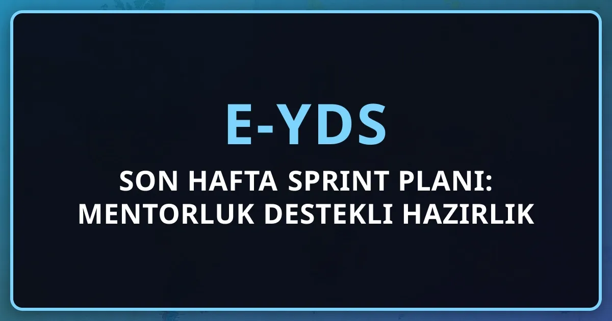 e-YDS Son Hafta Sprint Planı: Mentorluk Destekli Hazırlık