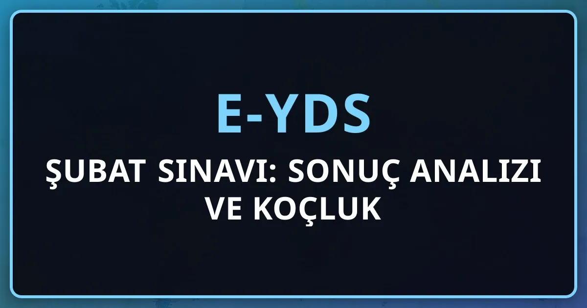 e-YDS Şubat 2026 Sınavı: Sonuç Analizi ve Koçluk Rehberi