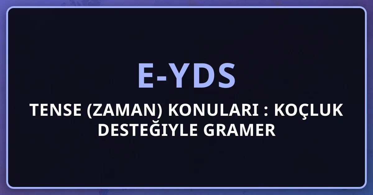e-YDS Tense (Zaman) Konuları Rehberi: Koçluk Desteğiyle Gramer Stratejisi