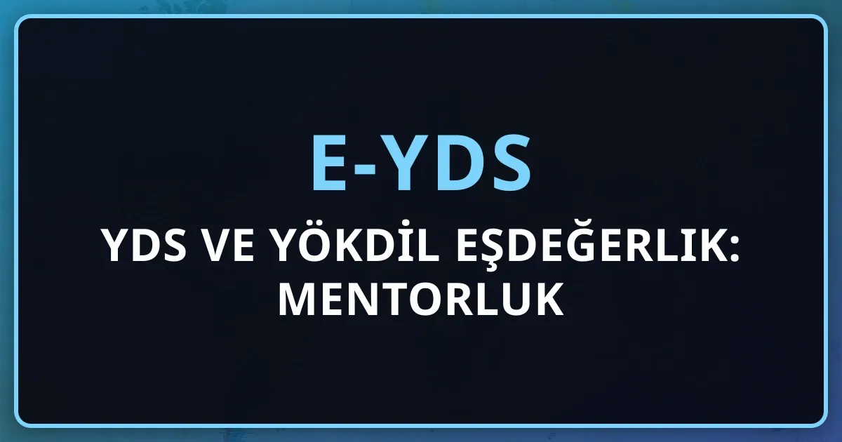 e-YDS, YDS ve YÖKDİL Eşdeğerlik: Mentorluk Rehberi