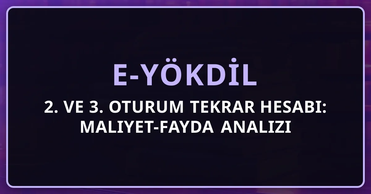 e-YÖKDİL 2. ve 3. Oturum Tekrar Hesabı: Maliyet-Fayda Analizi ve Stratejik Karar