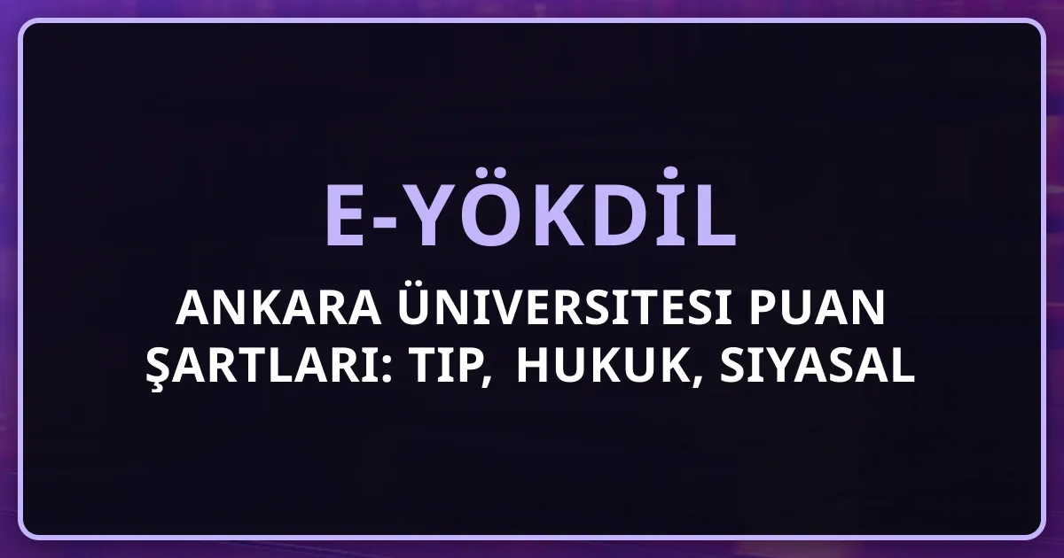 e-YÖKDİL Ankara Üniversitesi Puan Şartları: Tıp, Hukuk, Siyasal (Mülkiye), Ziraat