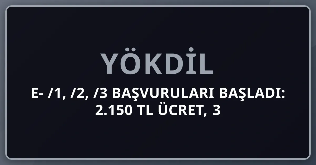 e-YÖKDİL 2026/1, /2, /3 Başvuruları Başladı: 2.150 TL Ücret, 3 Alan, Tarihler ve Adımlar