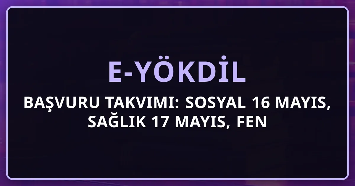 e-YÖKDİL 2026 Başvuru Takvimi: Sosyal 16 Mayıs, Sağlık 17 Mayıs, Fen 6 Haziran Tarihleri