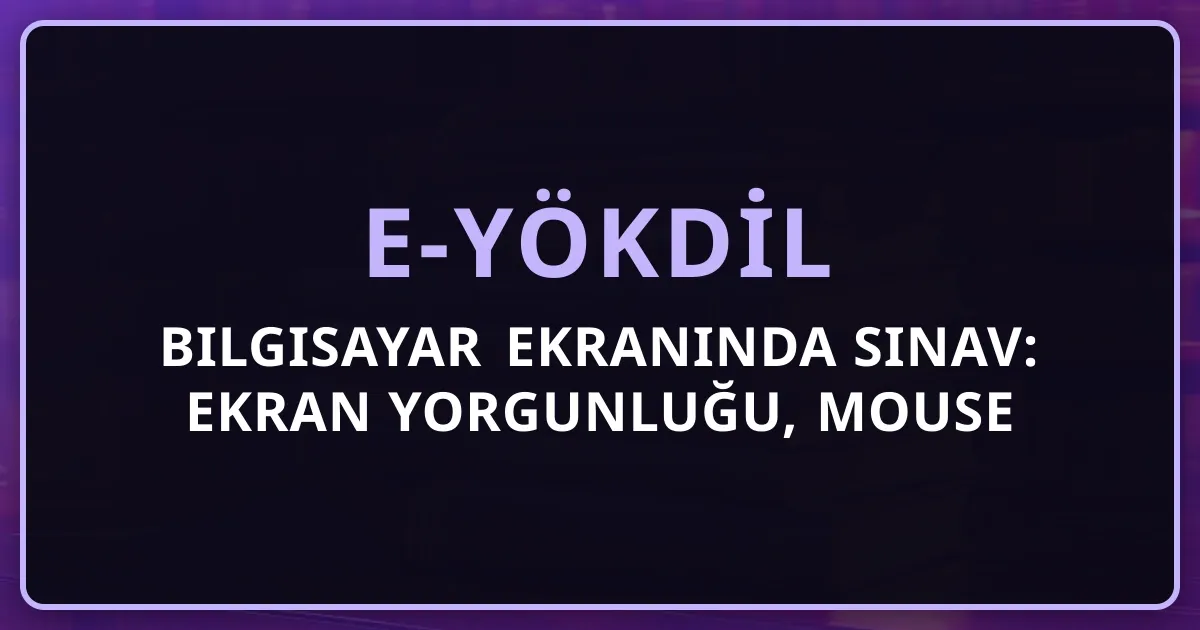 e-YÖKDİL Bilgisayar Ekranında Sınav: Ekran Yorgunluğu, Mouse Pratiği, 40+ Yaş Dijital Hazırlık